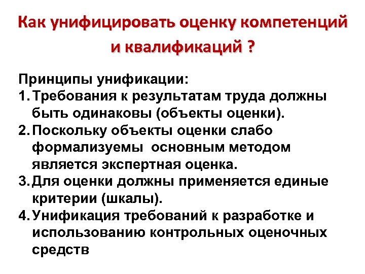 Как унифицировать оценку компетенций и квалификаций ? Принципы унификации: 1. Требования к результатам труда