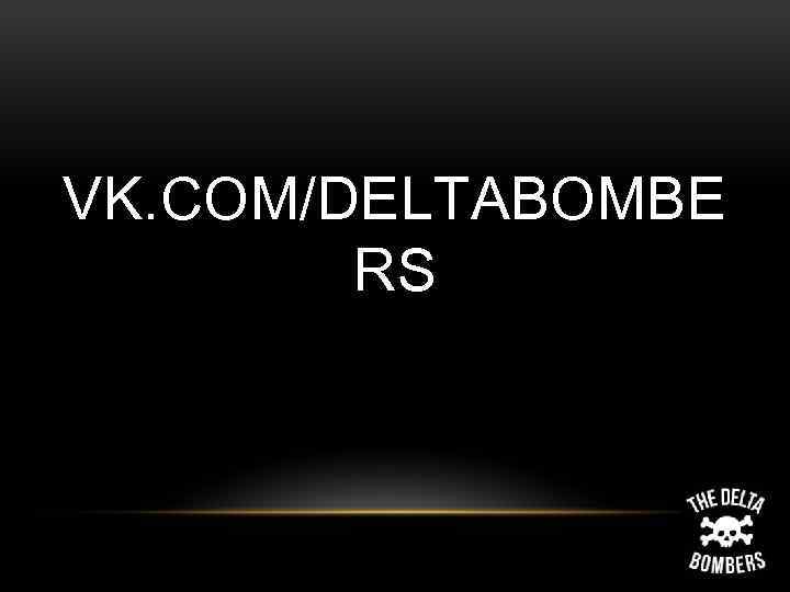 VK. COM/DELTABOMBE RS 