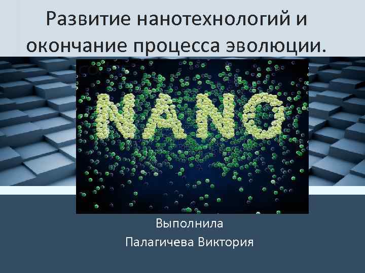 Развитие нанотехнологий и окончание процесса эволюции. Выполнила Палагичева Виктория Pro. Power. Point. Ru 