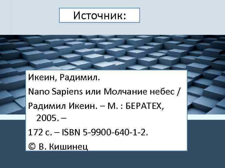 Источник: Икеин, Радимил. Nano Sapiens или Молчание небес / Радимил Икеин. – М. :