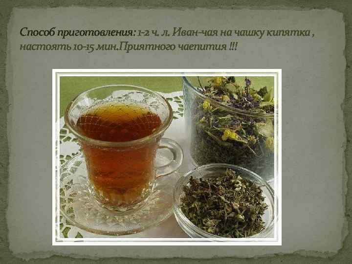 Способ приготовления: 1 -2 ч. л. Иван-чая на чашку кипятка , настоять 10 -15