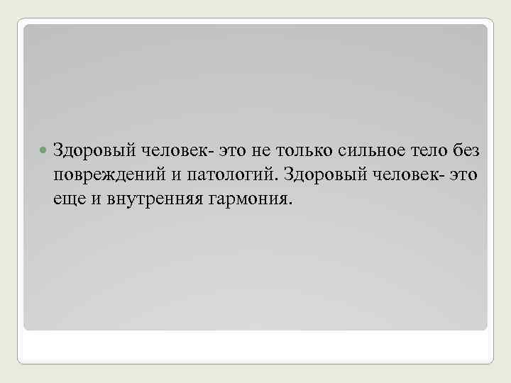  Здоровый человек- это не только сильное тело без повреждений и патологий. Здоровый человек-