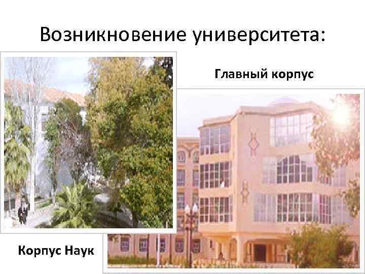 Возникновение университета: Главный корпус Корпус Наук 