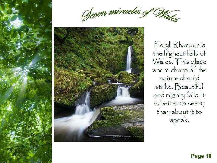 Pistyll Rhaeadr is the highest falls of Wales. This place where charm of the