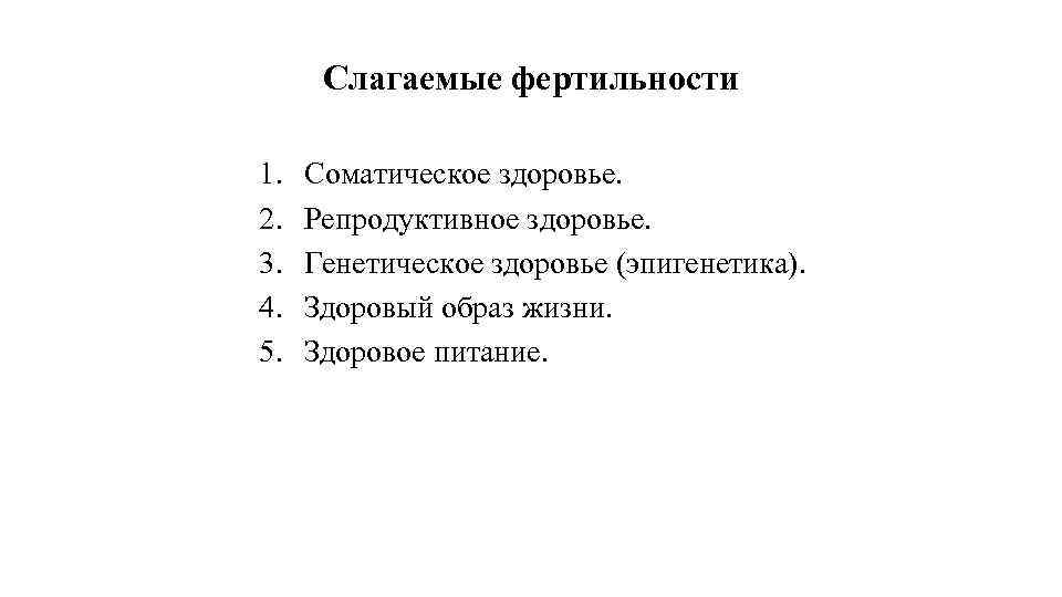 Слагаемые фертильности 1. 2. 3. 4. 5. Соматическое здоровье. Репродуктивное здоровье. Генетическое здоровье (эпигенетика).