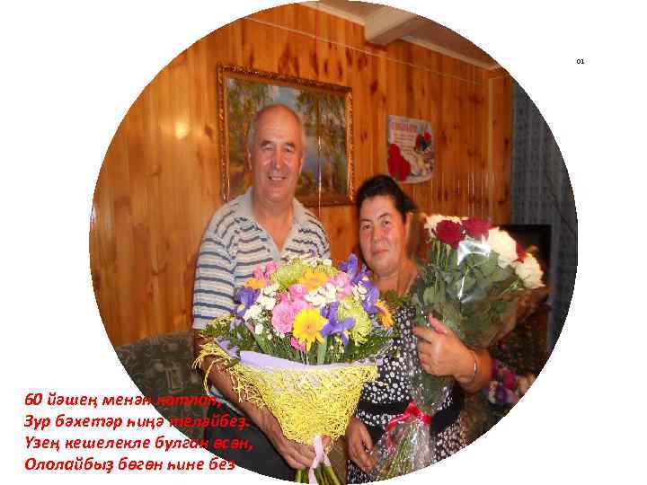 01 60 йәшең менән котлап, Зур бәхетәр һиңә теләйбеҙ. Үзең кешелекле булган өсөн, Ололайбыҙ