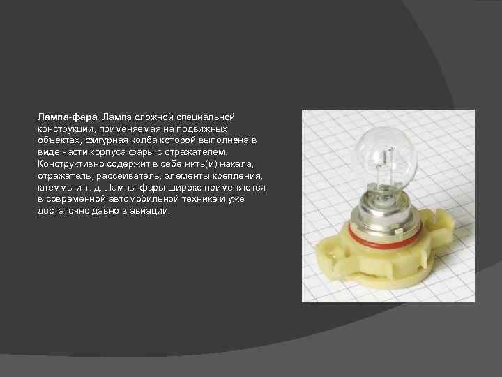 Лампа-фара. Лампа сложной специальной конструкции, применяемая на подвижных объектах, фигурная колба которой выполнена в