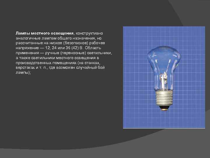 Лампы местного освещения, конструктивно аналогичные лампам общего назначения, но рассчитанные на низкое (безопасное) рабочее