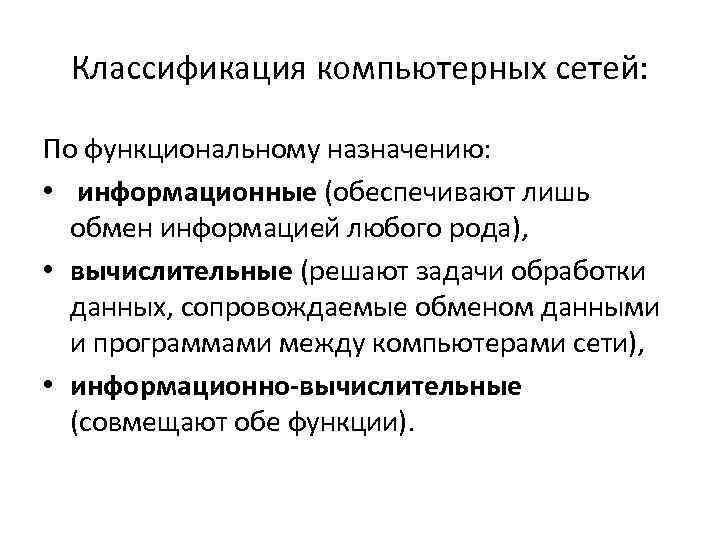 Классификация компьютерных сетей: По функциональному назначению: • информационные (обеспечивают лишь обмен информацией любого рода),