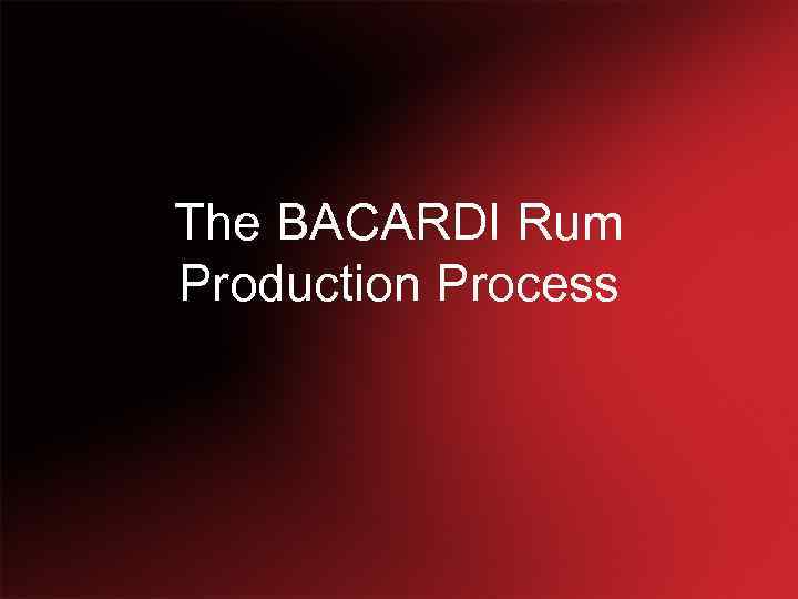 The BACARDI Rum Production Process 