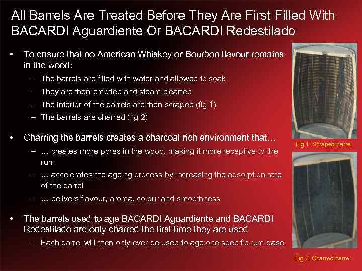 All Barrels Are Treated Before They Are First Filled With BACARDI Aguardiente Or BACARDI