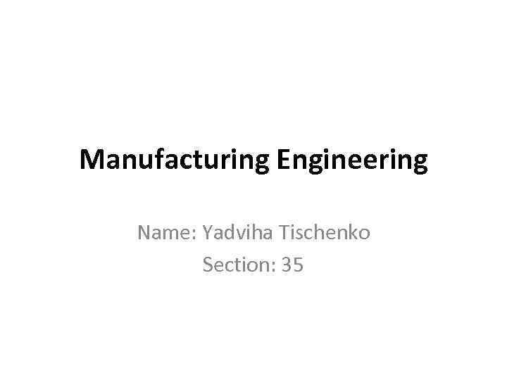 Manufacturing Engineering Name: Yadviha Tischenko Section: 35 
