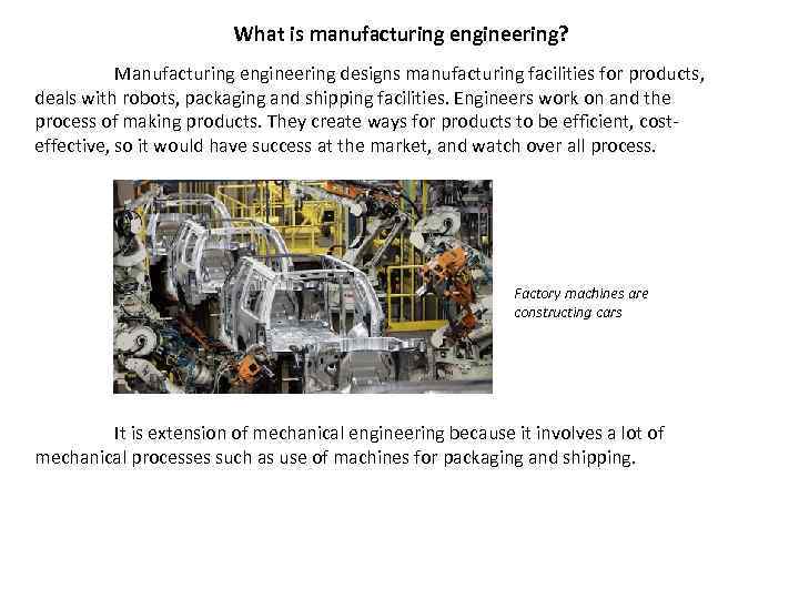 What is manufacturing engineering? Manufacturing engineering designs manufacturing facilities for products, deals with robots,