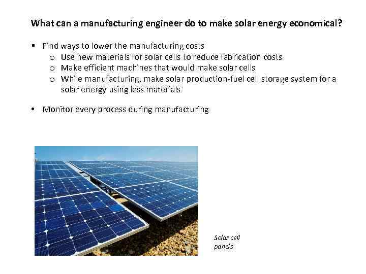 What can a manufacturing engineer do to make solar energy economical? § Find ways