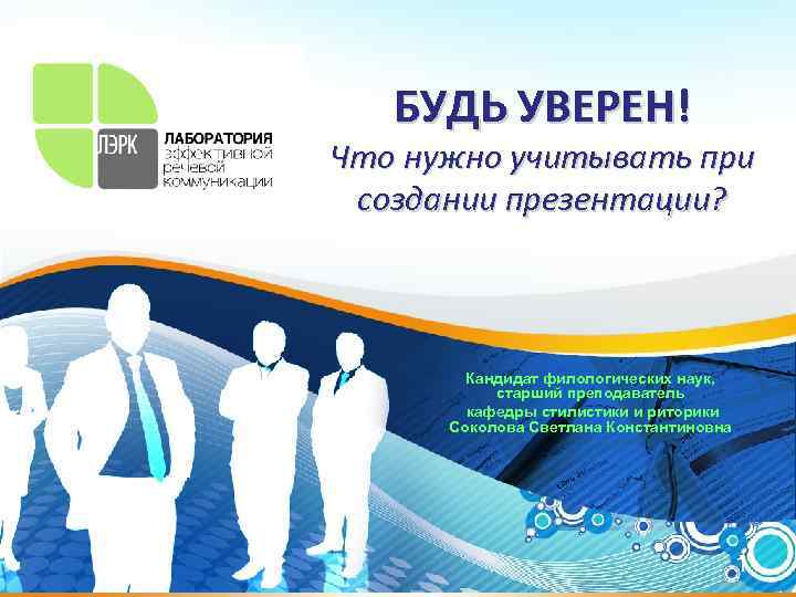 БУДЬ УВЕРЕН! Что нужно учитывать при создании презентации? Кандидат филологических наук, старший преподаватель кафедры