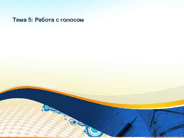 Тема 5: Работа с голосом 