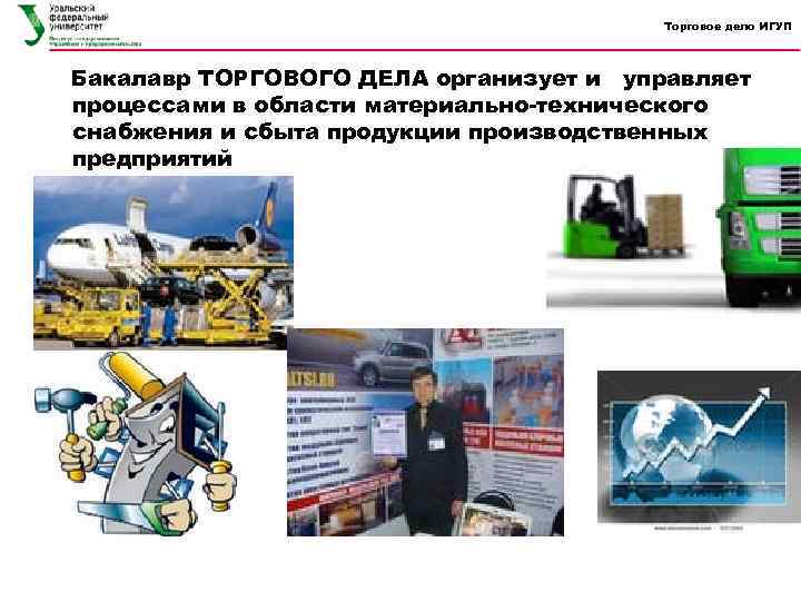 Торговое дело ИГУП Бакалавр ТОРГОВОГО ДЕЛА организует и управляет процессами в области материально-технического снабжения