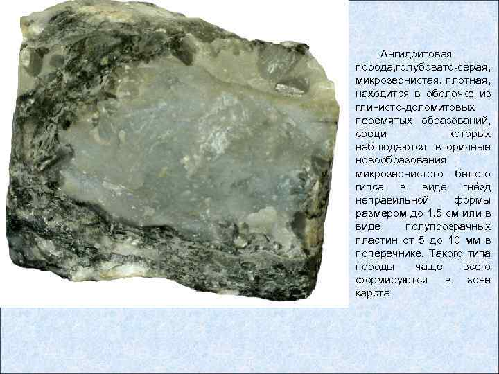 Ангидритовая порода, голубовато-серая, микрозернистая, плотная, находится в оболочке из глинисто-доломитовых перемятых образований, среди которых