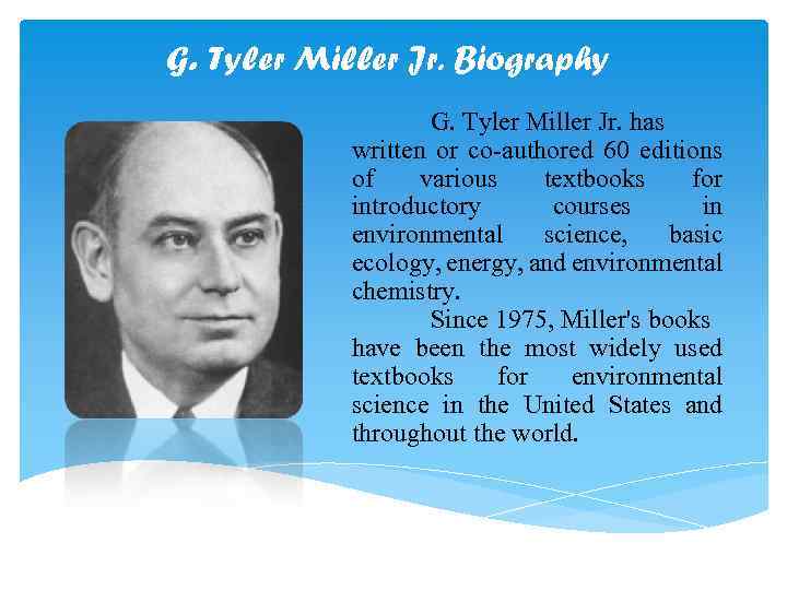 G. Tyler Miller Jr. Biography G. Tyler Miller Jr. has written or co-authored 60