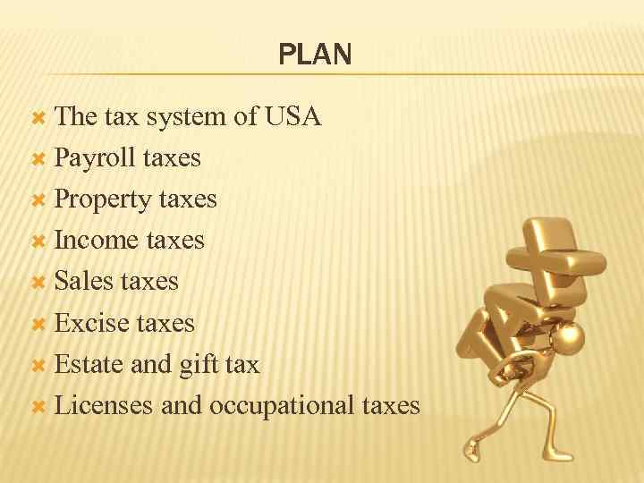 PLAN The tax system of USA Payroll taxes Property taxes Income taxes Sales taxes