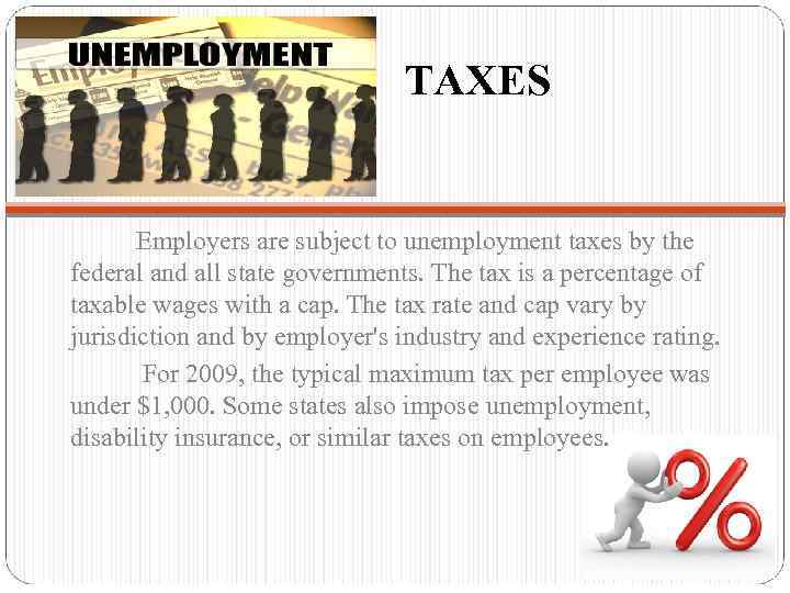  TAXES Employers are subject to unemployment taxes by the federal and all state