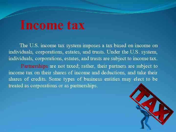 Income tax The U. S. income tax system imposes a tax based on income