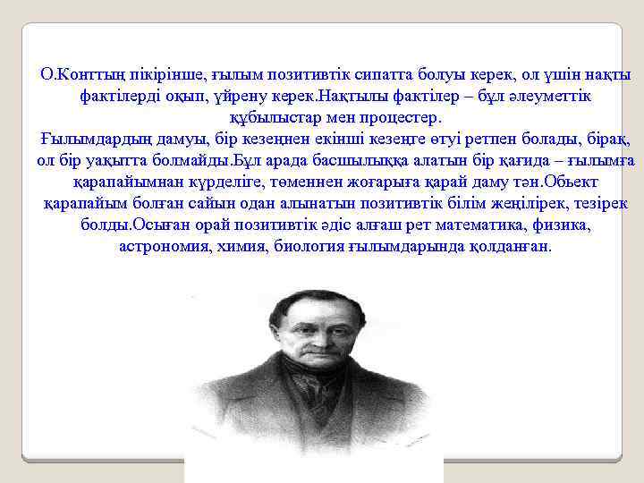 О. Конттың пікірінше, ғылым позитивтік сипатта болуы керек, ол үшін нақты фактілерді оқып, үйрену