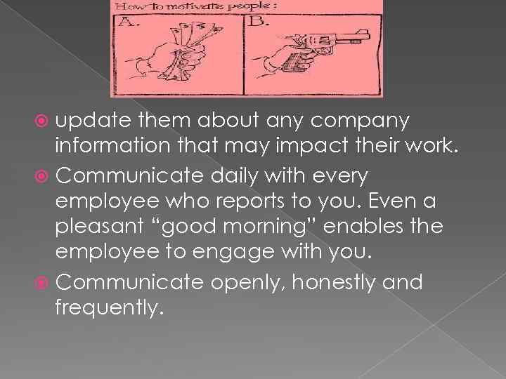 update them about any company information that may impact their work. Communicate daily with