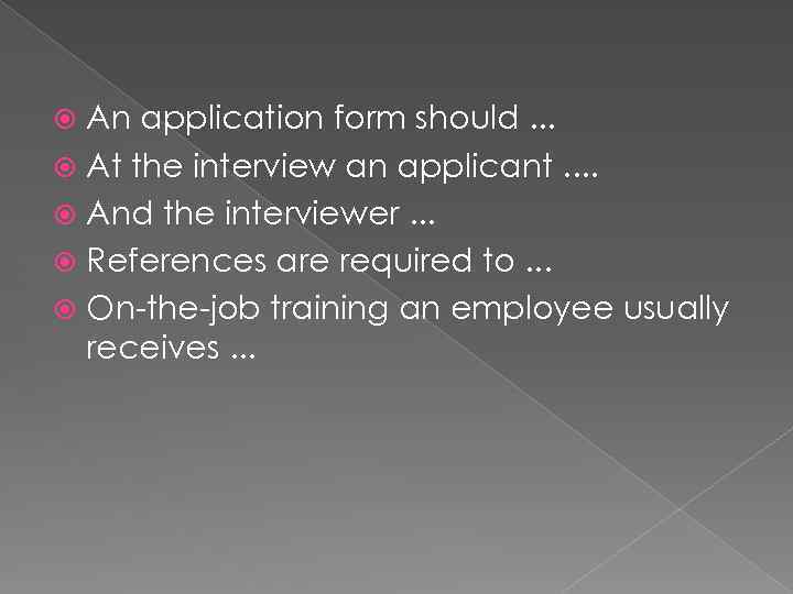 An application form should. . . At the interview an applicant. . And the