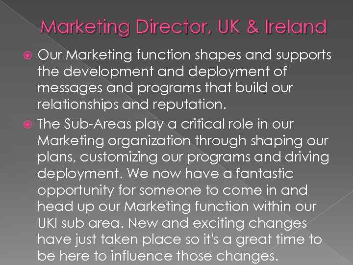 Marketing Director, UK & Ireland Our Marketing function shapes and supports the development and