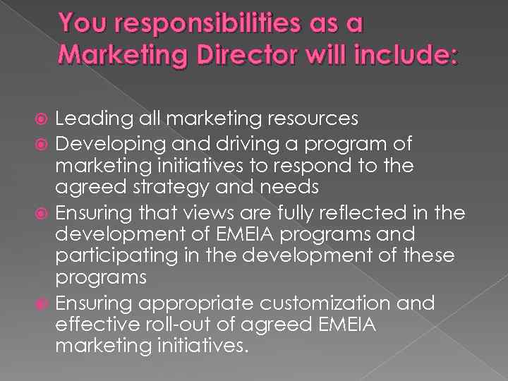 You responsibilities as a Marketing Director will include: Leading all marketing resources Developing and