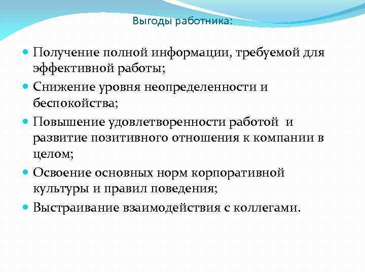 Выгоды работника: Получение полной информации, требуемой для эффективной работы; Снижение уровня неопределенности и беспокойства;