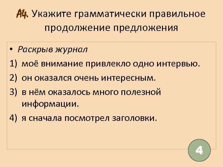 А 4. Укажите грамматически правильное продолжение предложения • Раскрыв журнал 1) моё внимание привлекло