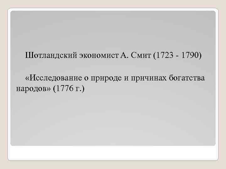 Шотландский экономист А. Смит (1723 - 1790) «Исследование о природе и причинах богатства народов»