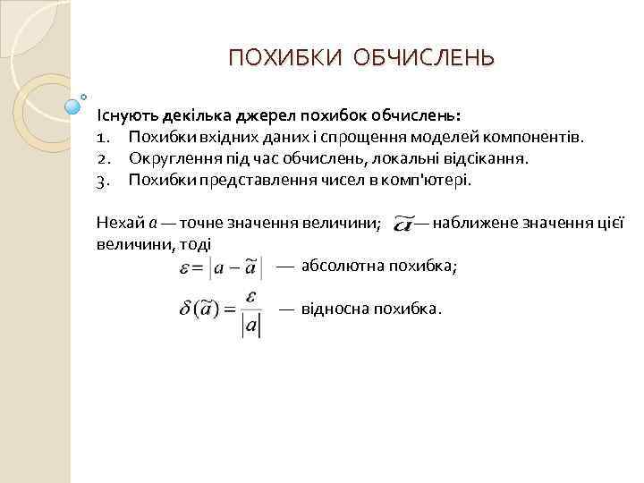 ПОХИБКИ ОБЧИСЛЕНЬ Існують декілька джерел похибок обчислень: 1. Похибки вхідних даних і спрощення моделей