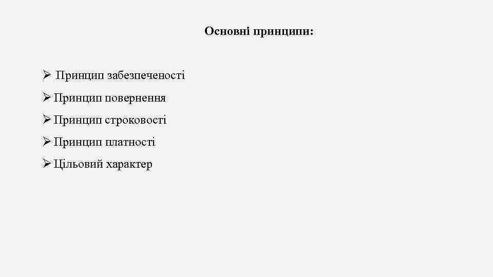 Основні принципи: Ø Принцип забезпеченості Ø Принцип повернення Ø Принцип строковості Ø Принцип платності