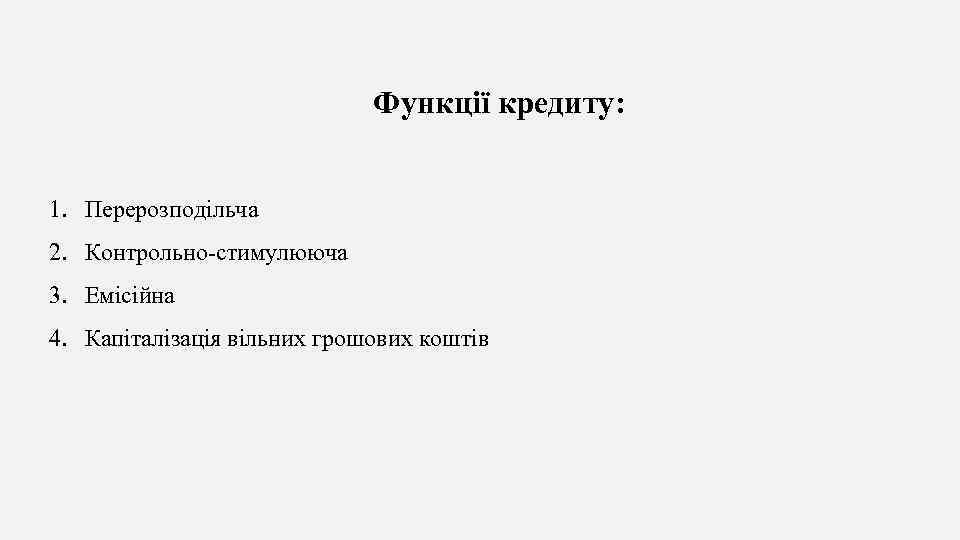 Функції кредиту: 1. Перерозподільча 2. Контрольно-стимулююча 3. Емісійна 4. Капіталізація вільних грошових коштів 