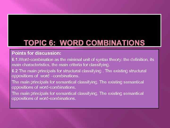 Points for discussion: 6. 1. Word-combination as the minimal unit of syntax theory: the