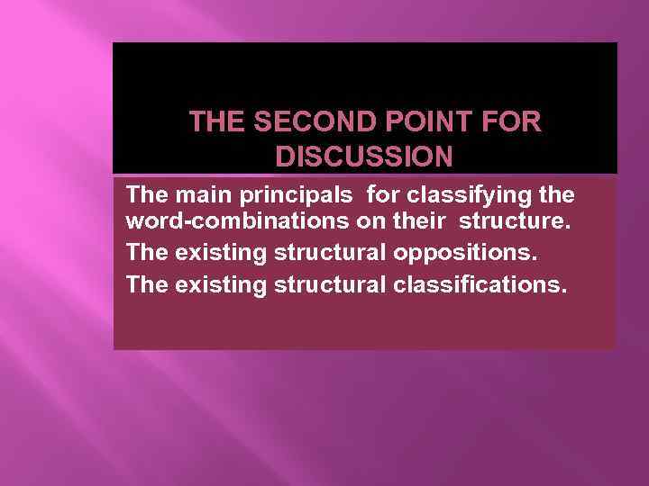 THE SECOND POINT FOR DISCUSSION The main principals for classifying the word-combinations on their