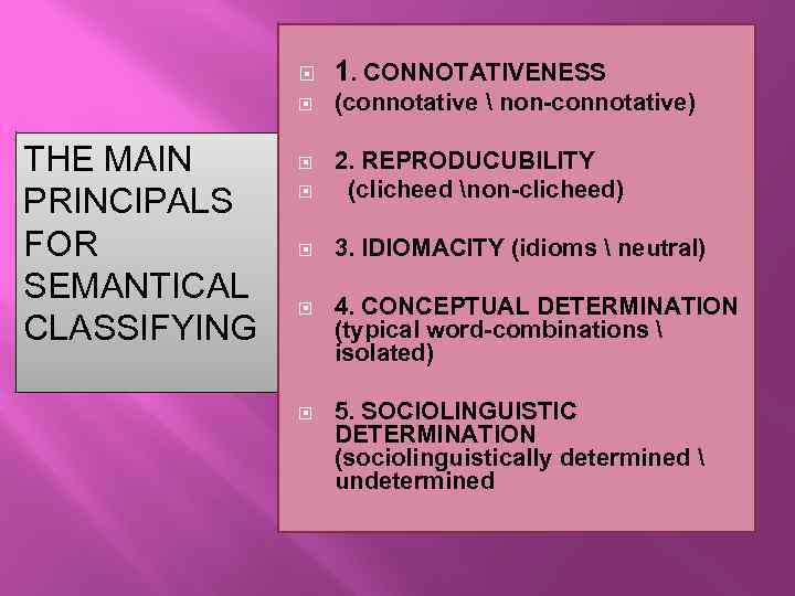  THE MAIN PRINCIPALS FOR SEMANTICAL CLASSIFYING 1. CONNOTATIVENESS (connotative  non-connotative) 2. REPRODUCUBILITY