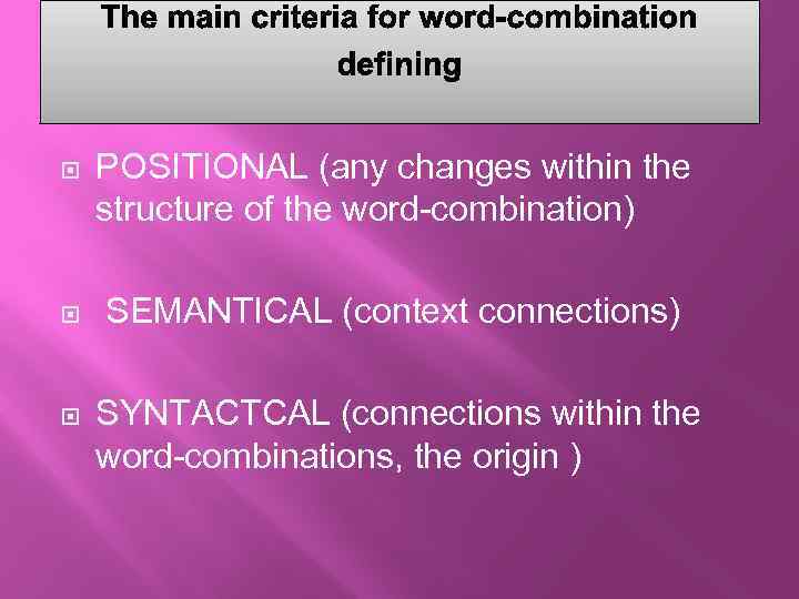  POSITIONAL (any changes within the structure of the word-combination) SEMANTICAL (context connections) SYNTACTCAL