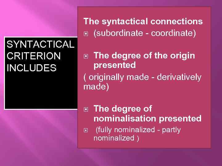 The syntactical connections (subordinate - coordinate) SYNTACTICAL CRITERION INCLUDES The degree of the origin