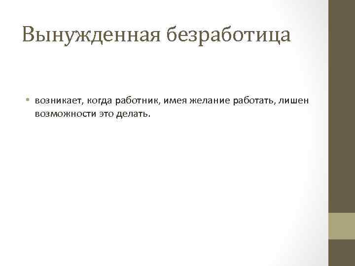 Вынужденная безработица • возникает, когда работник, имея желание работать, лишен возможности это делать. 