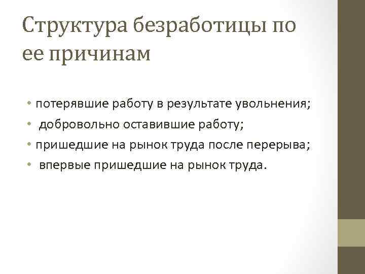 Структура безработицы по ее причинам • потерявшие работу в результате увольнения; • добровольно оставившие