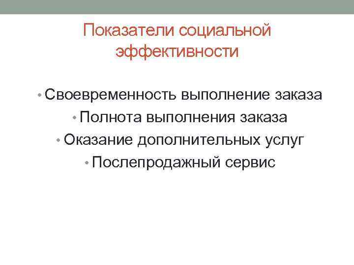 Показатели социальной эффективности • Своевременность выполнение заказа • Полнота выполнения заказа • Оказание дополнительных