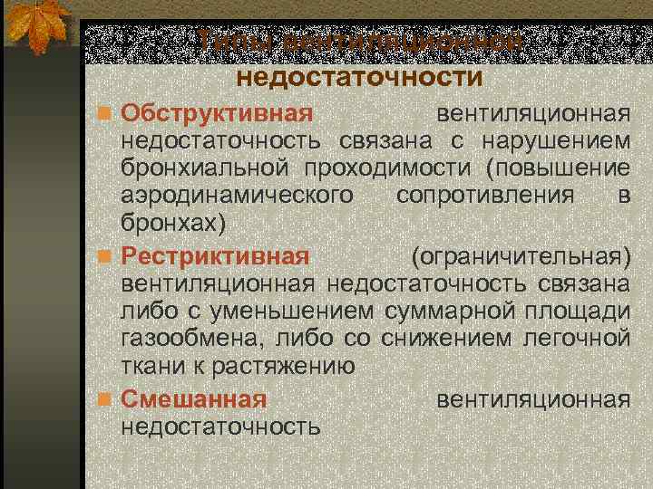 Типы вентиляционной недостаточности n Обструктивная вентиляционная недостаточность связана с нарушением бронхиальной проходимости (повышение аэродинамического