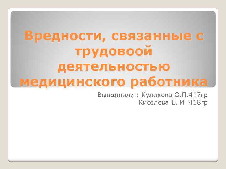 Вредности, связанные с трудовоой деятельностью медицинского работника Выполнили : Куликова О. П. 417 гр