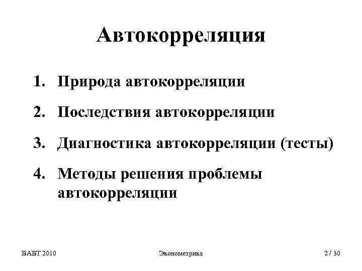 Автокорреляция 1. Природа автокорреляции 2. Последствия автокорреляции 3. Диагностика автокорреляции (тесты) 4. Методы решения