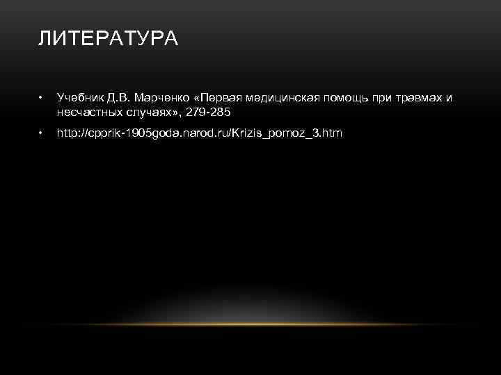 ЛИТЕРАТУРА • Учебник Д. В. Марченко «Первая медицинская помощь при травмах и несчастных случаях»