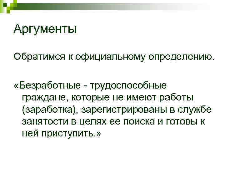 Аргументы Обратимся к официальному определению. «Безработные - трудоспособные граждане, которые не имеют работы (заработка),